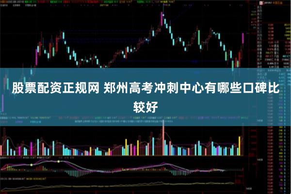 股票配资正规网 郑州高考冲刺中心有哪些口碑比较好