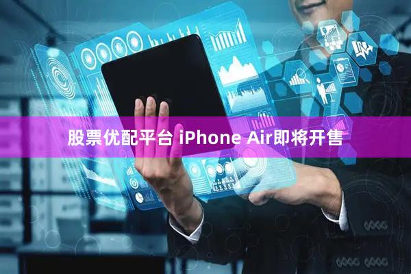 股票优配平台 iPhone Air即将开售